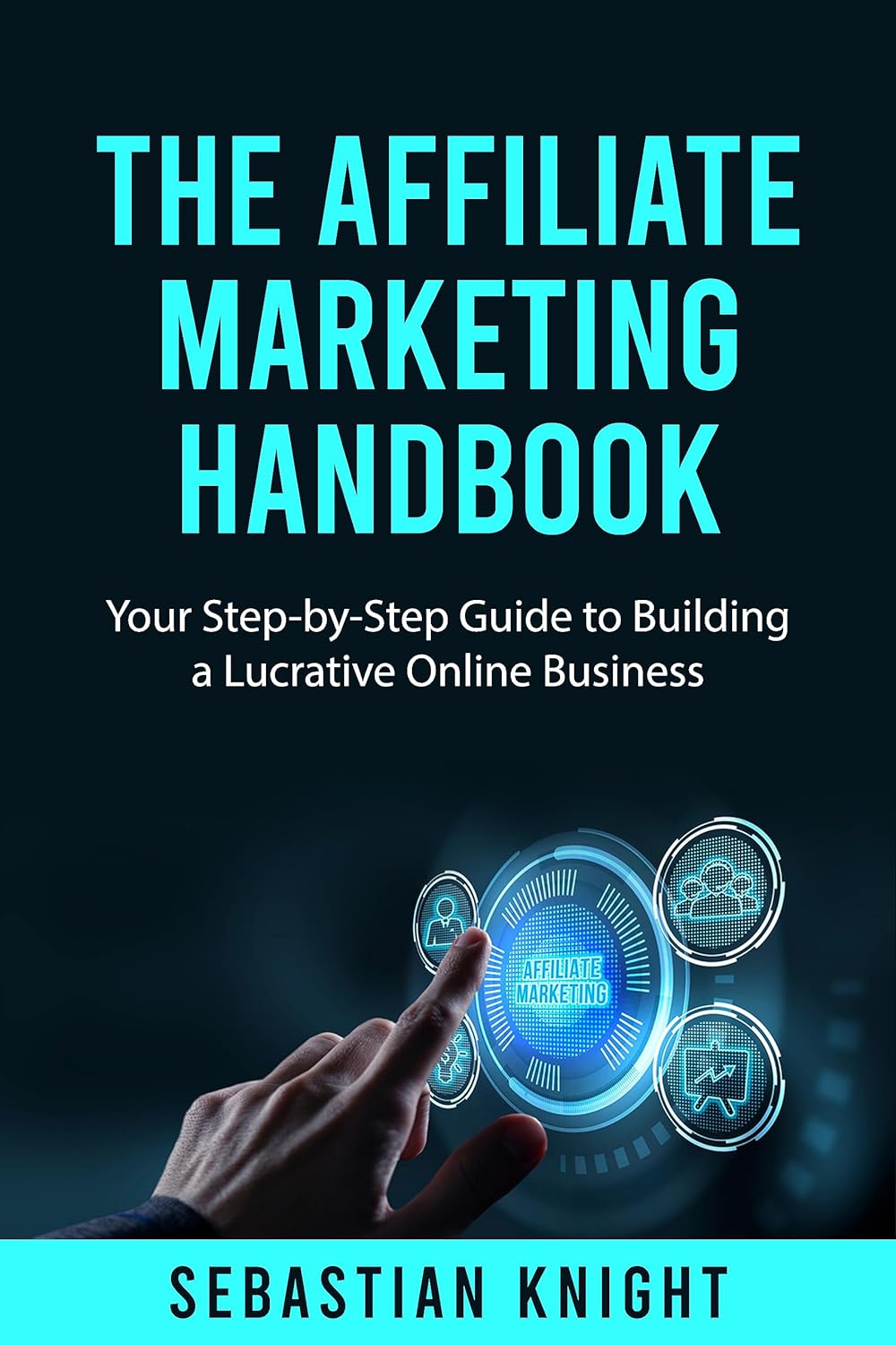The Affiliate Marketing Handbook: Your Step-by-Step Guide to Building a Lucrative Online Business (The Ultimate Online Entrepreneur) Kindle Edition